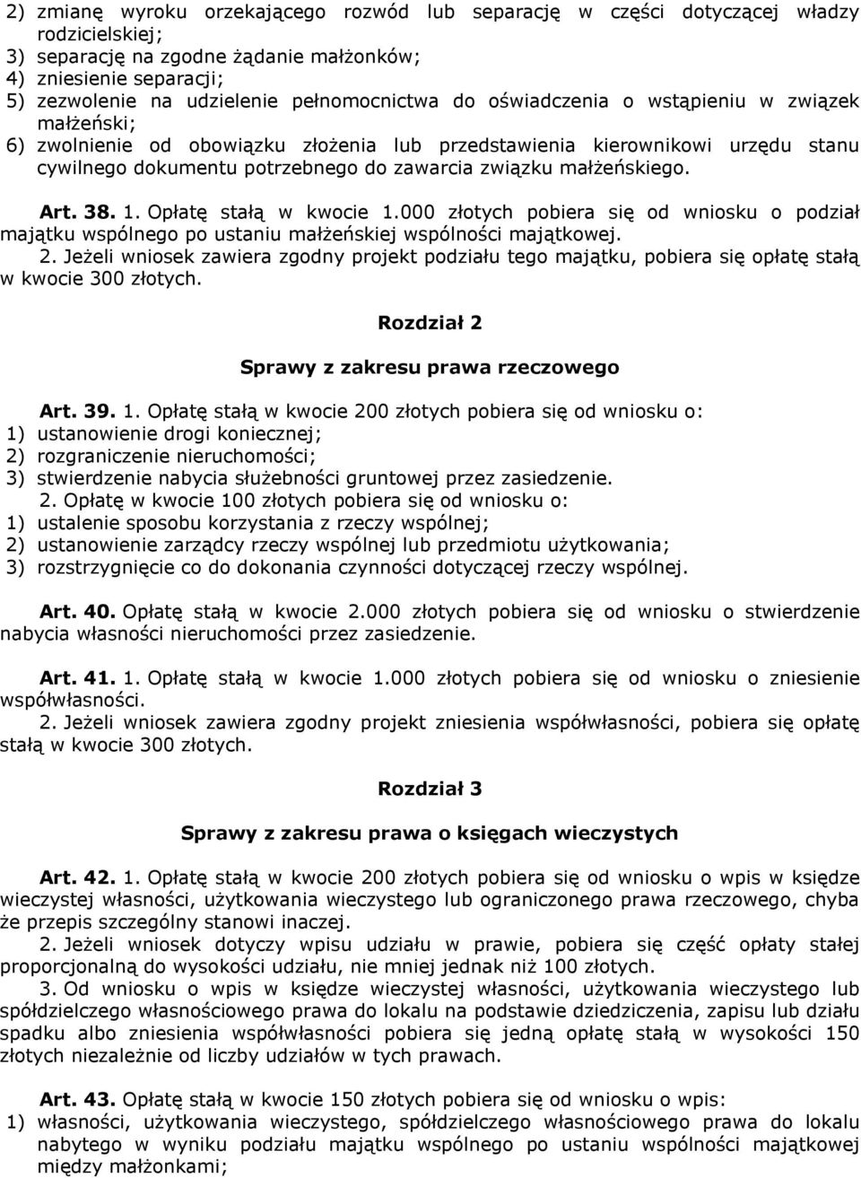 małżeńskiego. Art. 38. 1. Opłatę stałą w kwocie 1.000 złotych pobiera się od wniosku o podział majątku wspólnego po ustaniu małżeńskiej wspólności majątkowej. 2.