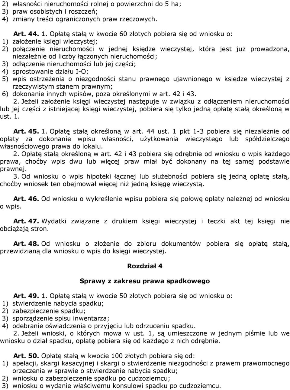 łączonych nieruchomości; 3) odłączenie nieruchomości lub jej części; 4) sprostowanie działu I-O; 5) wpis ostrzeżenia o niezgodności stanu prawnego ujawnionego w księdze wieczystej z rzeczywistym