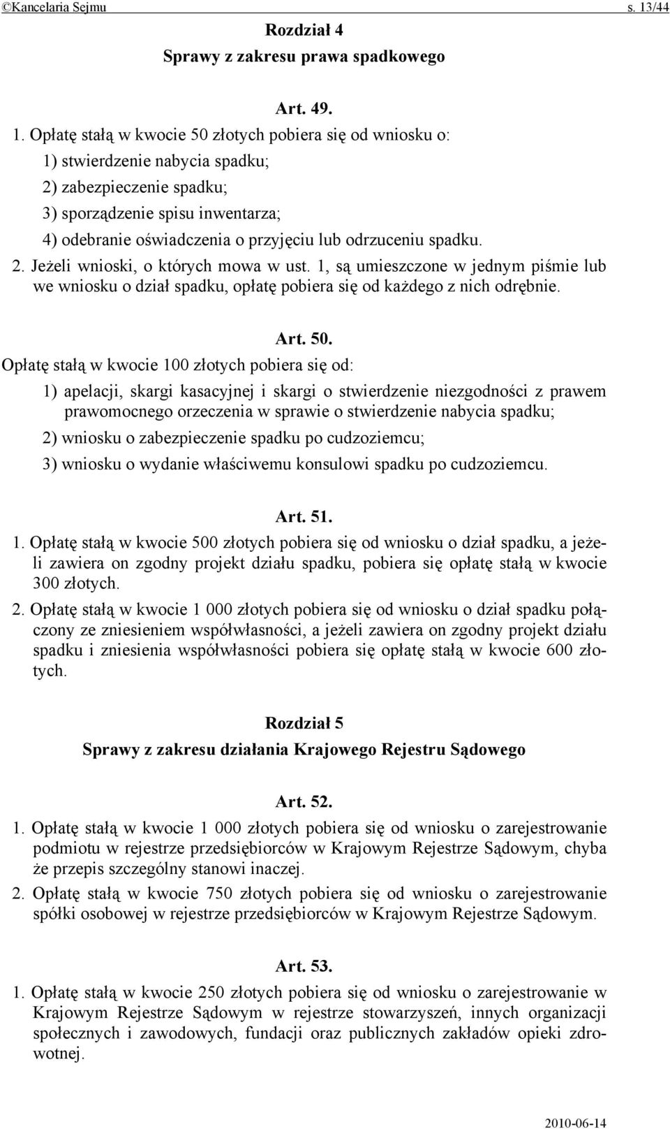 Opłatę stałą w kwocie 50 złotych pobiera się od wniosku o: 1) stwierdzenie nabycia spadku; 2) zabezpieczenie spadku; 3) sporządzenie spisu inwentarza; 4) odebranie oświadczenia o przyjęciu lub