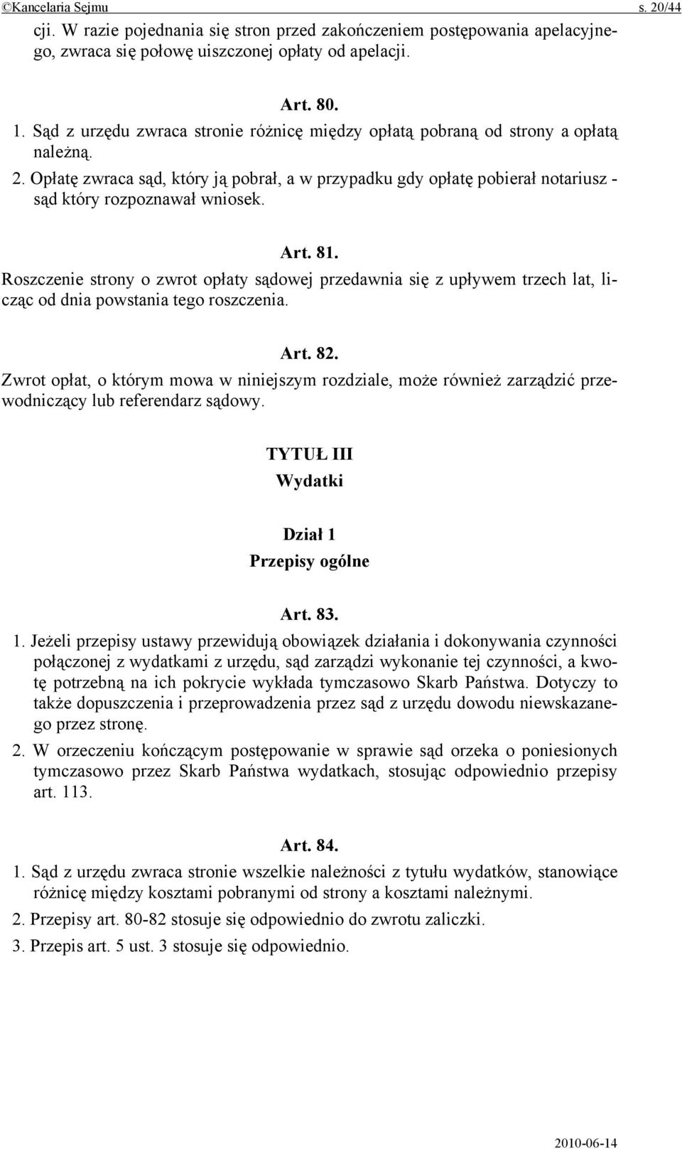 Opłatę zwraca sąd, który ją pobrał, a w przypadku gdy opłatę pobierał notariusz - sąd który rozpoznawał wniosek. Art. 81.