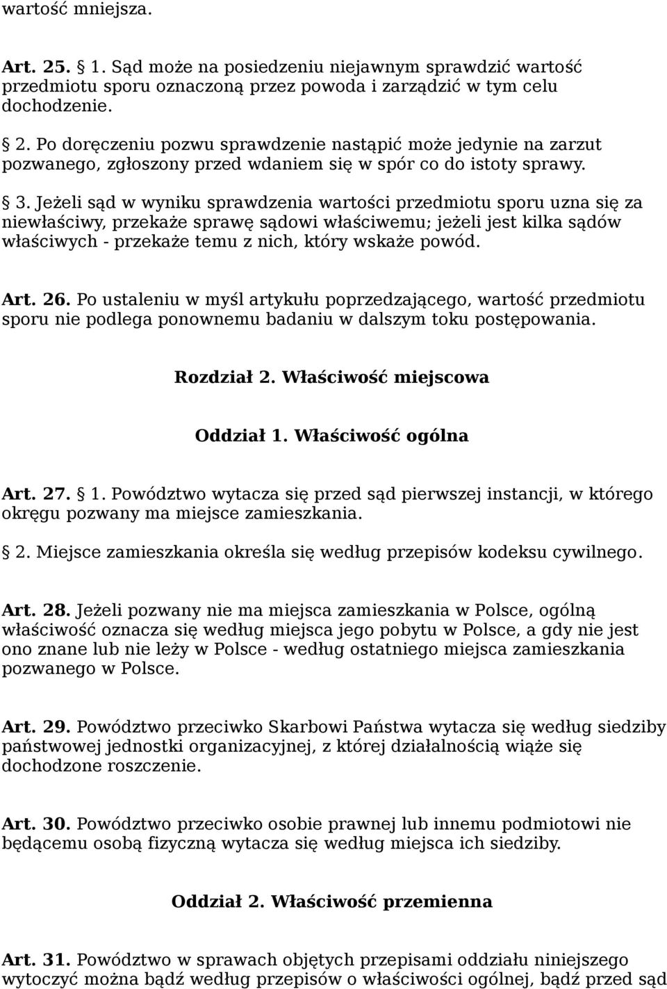 Art. 26. Po ustaleniu w myśl artykułu poprzedzającego, wartość przedmiotu sporu nie podlega ponownemu badaniu w dalszym toku postępowania. Rozdział 2. Właściwość miejscowa Oddział 1.