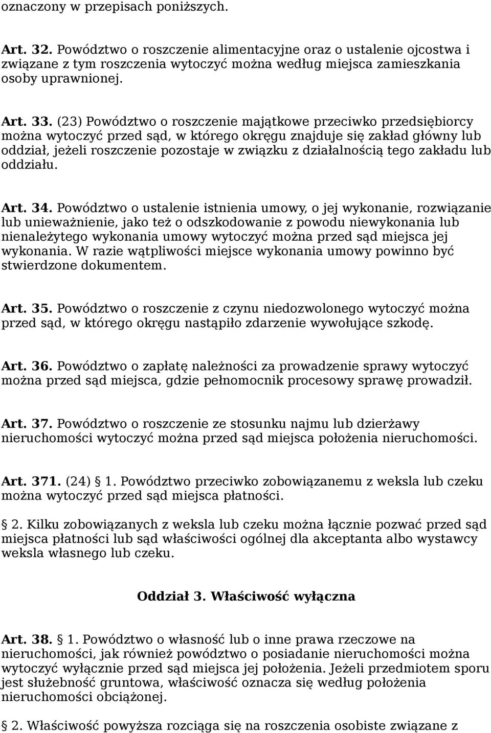 (23) Powództwo o roszczenie majątkowe przeciwko przedsiębiorcy można wytoczyć przed sąd, w którego okręgu znajduje się zakład główny lub oddział, jeżeli roszczenie pozostaje w związku z działalnością