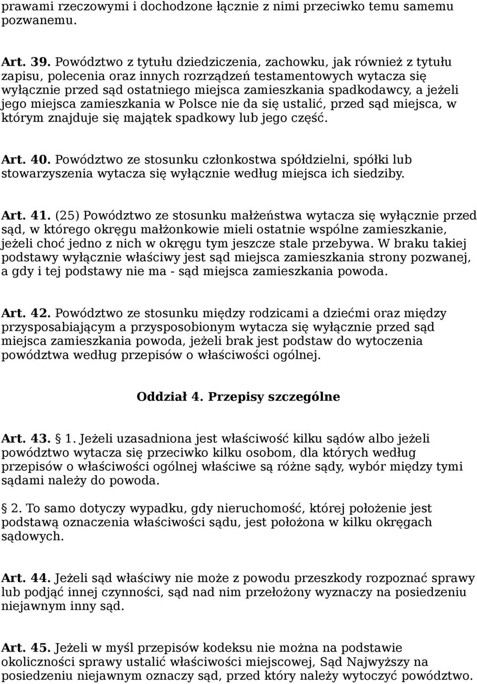 jeżeli jego miejsca zamieszkania w Polsce nie da się ustalić, przed sąd miejsca, w którym znajduje się majątek spadkowy lub jego część. Art. 40.
