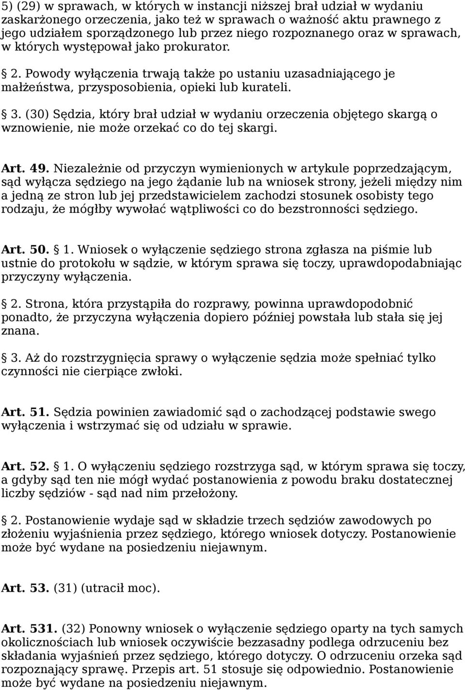 (30) Sędzia, który brał udział w wydaniu orzeczenia objętego skargą o wznowienie, nie może orzekać co do tej skargi. Art. 49.