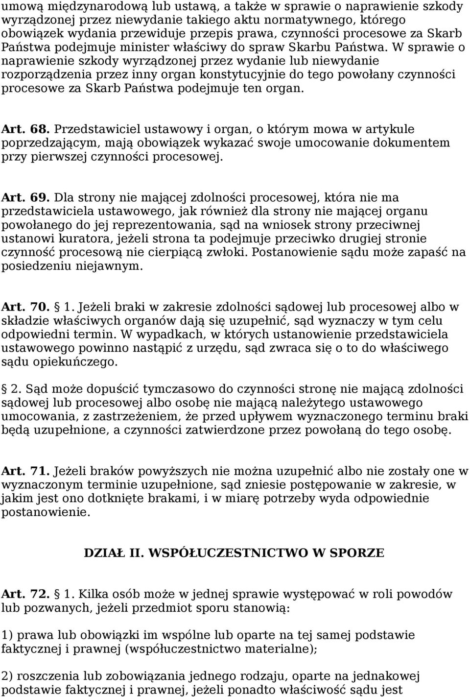 W sprawie o naprawienie szkody wyrządzonej przez wydanie lub niewydanie rozporządzenia przez inny organ konstytucyjnie do tego powołany czynności procesowe za Skarb Państwa podejmuje ten organ. Art.