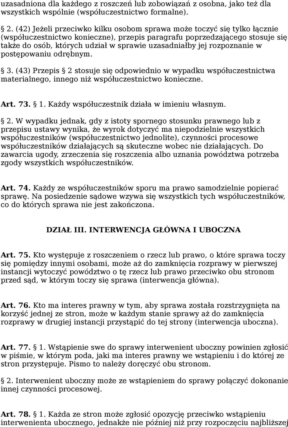uzasadniałby jej rozpoznanie w postępowaniu odrębnym. 3. (43) Przepis 2 stosuje się odpowiednio w wypadku współuczestnictwa materialnego, innego niż współuczestnictwo konieczne. Art. 73. 1.
