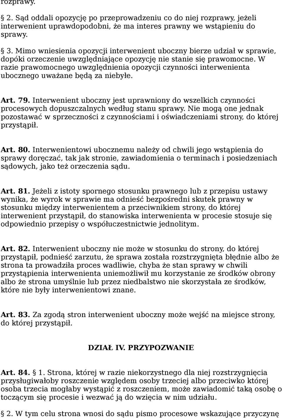 W razie prawomocnego uwzględnienia opozycji czynności interwenienta ubocznego uważane będą za niebyłe. Art. 79.