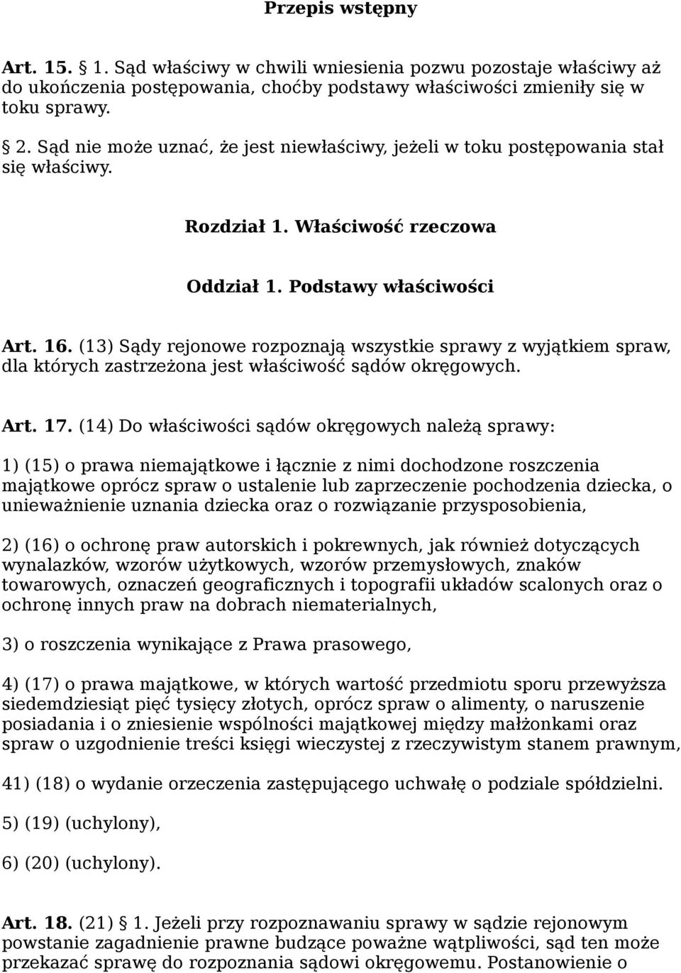 (13) Sądy rejonowe rozpoznają wszystkie sprawy z wyjątkiem spraw, dla których zastrzeżona jest właściwość sądów okręgowych. Art. 17.