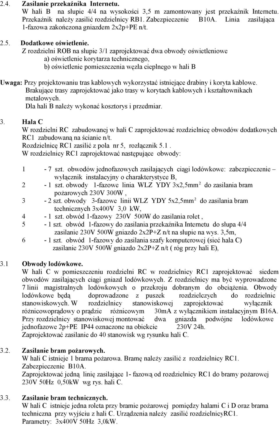 Z rozdzielni ROB na słupie 3/1 zaprojektować dwa obwody oświetleniowe a) oświetlenie korytarza technicznego, b) oświetlenie pomieszczenia węzła cieplnego w hali B Uwaga: Przy projektowaniu tras