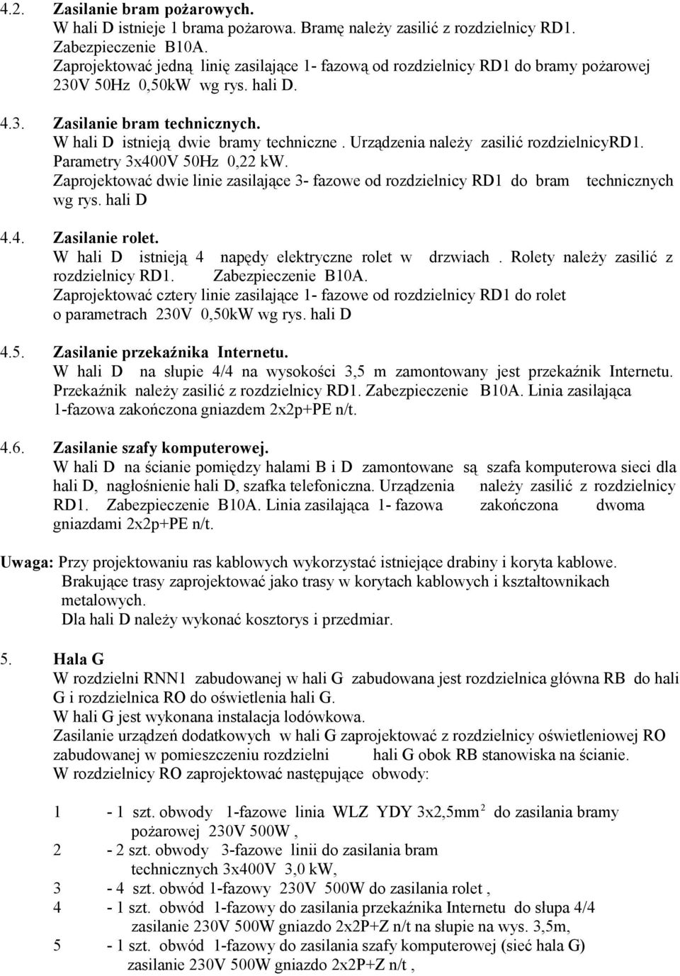 Urządzenia należy zasilić rozdzielnicyrd1. Parametry 3x400V 50Hz 0,22 kw. Zaprojektować dwie linie zasilające 3- fazowe od rozdzielnicy RD1 do bram technicznych wg rys. hali D 4.4. Zasilanie rolet.