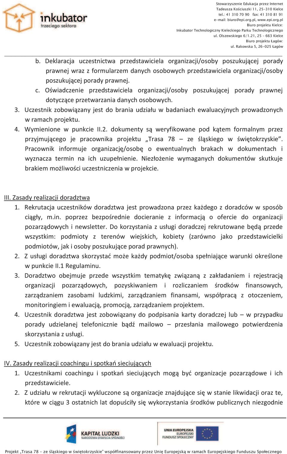 Uczestnik zobowiązany jest do brania udziału w badaniach ewaluacyjnych prowadzonych w ramach projektu. 4. Wymienione w punkcie II.2.