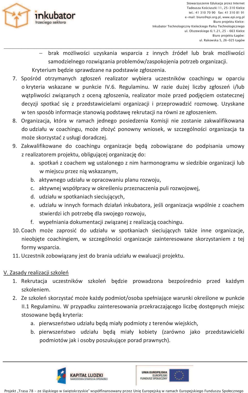 W razie dużej liczby zgłoszeń i/lub wątpliwości związanych z oceną zgłoszenia, realizator może przed podjęciem ostatecznej decyzji spotkać się z przedstawicielami organizacji i przeprowadzić rozmowę.