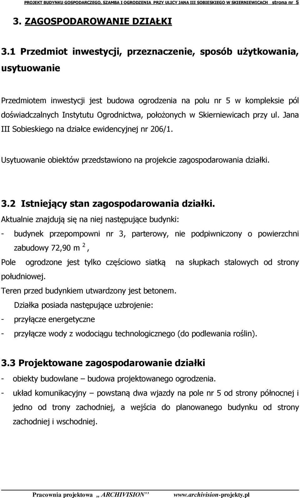 Skierniewicach przy ul. Jana III Sobieskiego na działce ewidencyjnej nr 206/1. Usytuowanie obiektów przedstawiono na projekcie zagospodarowania działki. 3.2 Istniejący stan zagospodarowania działki.