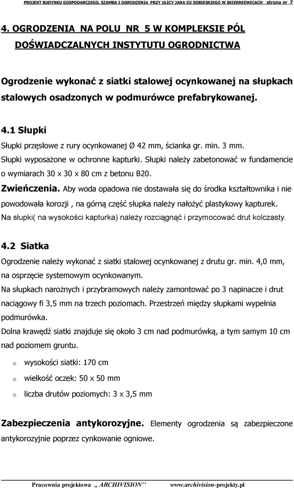 1 Słupki Słupki przęsłowe z rury ocynkowanej Ø 42 mm, ścianka gr. min. 3 mm. Słupki wyposażone w ochronne kapturki. Słupki należy zabetonować w fundamencie o wymiarach 30 x 30 x 80 cm z betonu B20.