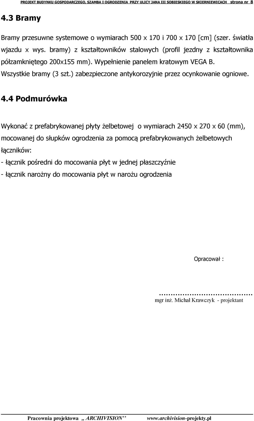 bramy) z kształtowników stalowych (profil jezdny z kształtownika półzamkniętego 200x155 mm). Wypełnienie panelem kratowym VEGA B. Wszystkie bramy (3 szt.