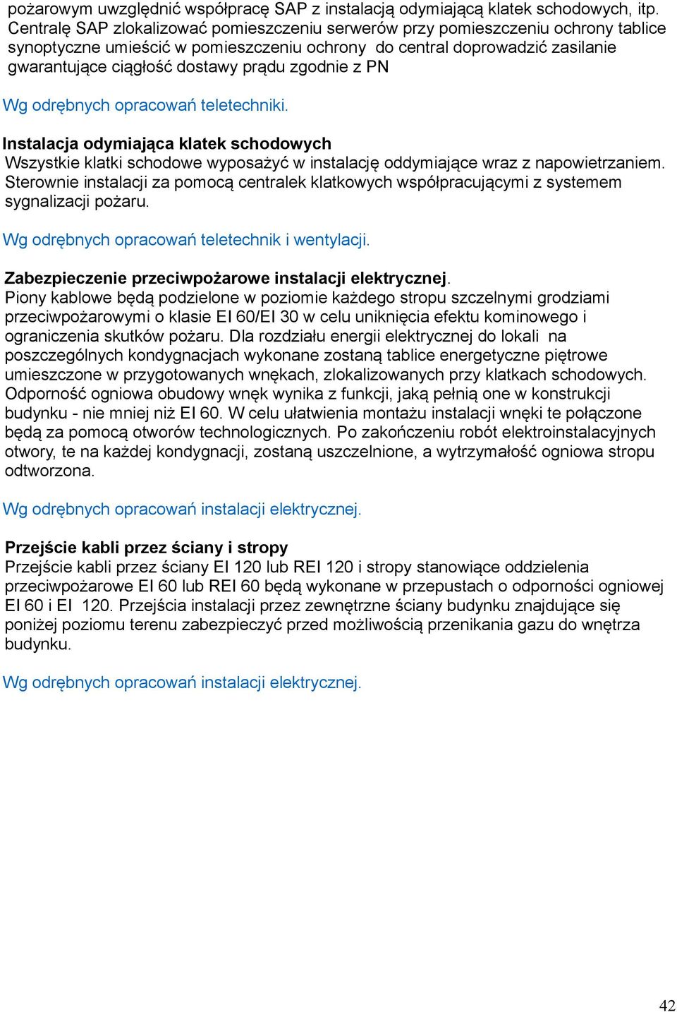 zgodnie z PN Wg odrębnych opracowań teletechniki. Instalacja odymiająca klatek schodowych Wszystkie klatki schodowe wyposażyć w instalację oddymiające wraz z napowietrzaniem.