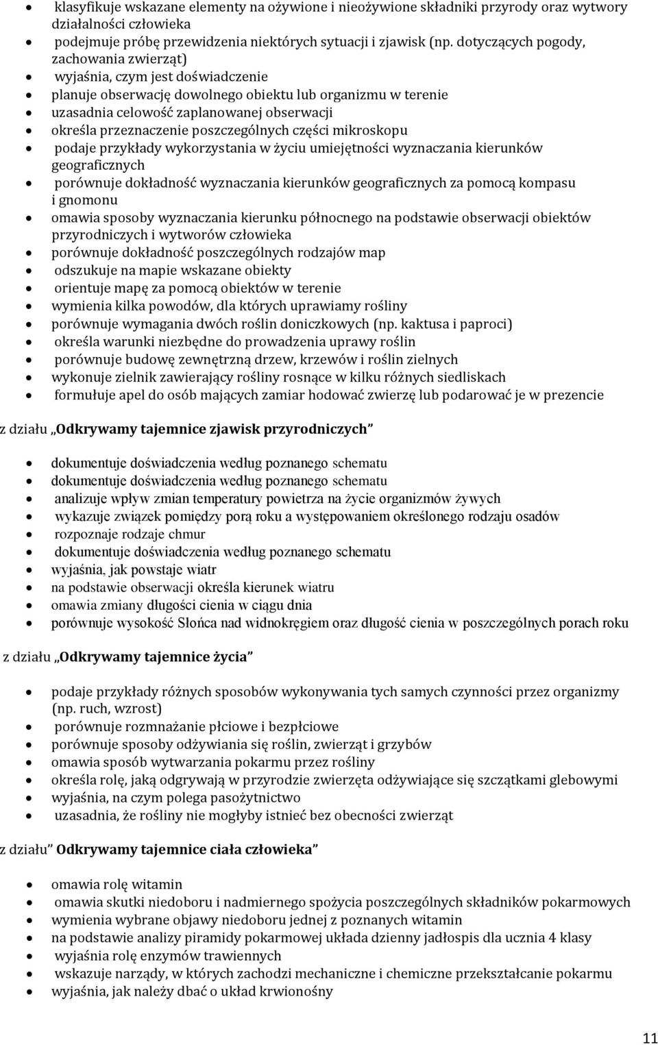 przeznaczenie poszczególnych części mikroskopu podaje przykłady wykorzystania w życiu umiejętności wyznaczania kierunków geograficznych porównuje dokładność wyznaczania kierunków geograficznych za