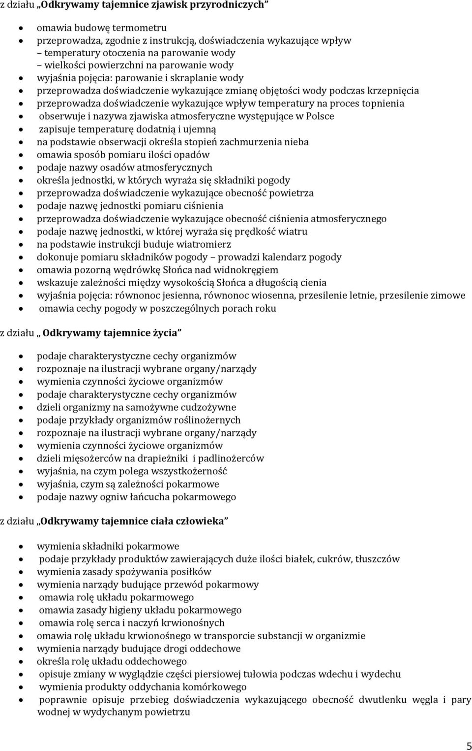 temperatury na proces topnienia obserwuje i nazywa zjawiska atmosferyczne występujące w Polsce zapisuje temperaturę dodatnią i ujemną na podstawie obserwacji określa stopień zachmurzenia nieba omawia