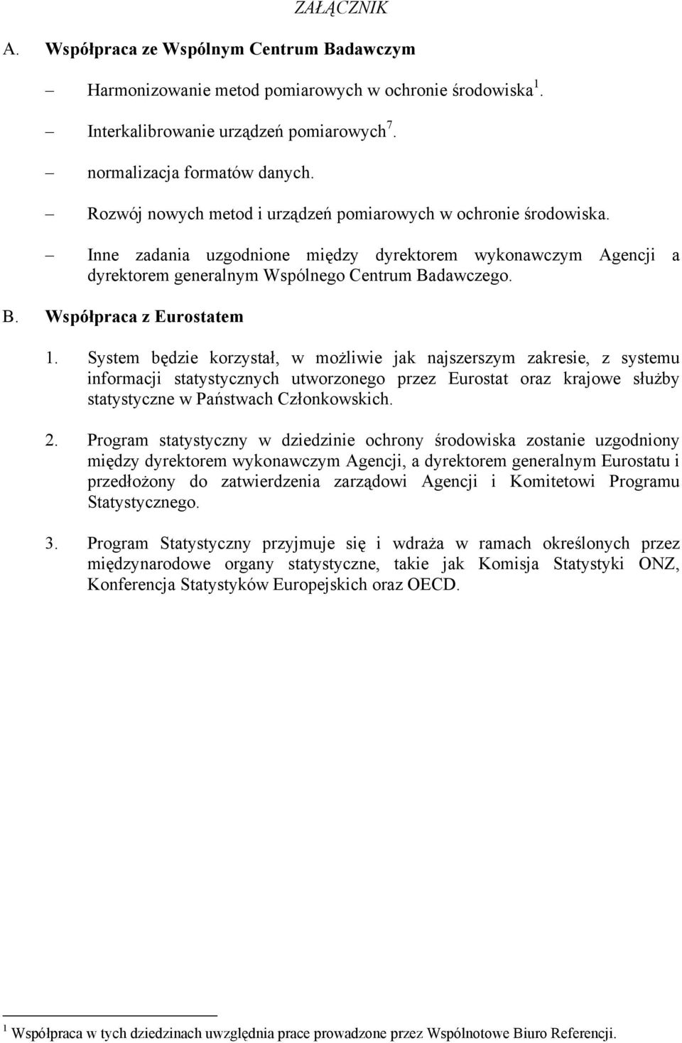 System będzie korzystał, w możliwie jak najszerszym zakresie, z systemu informacji statystycznych utworzonego przez Eurostat oraz krajowe służby statystyczne w Państwach Członkowskich. 2.