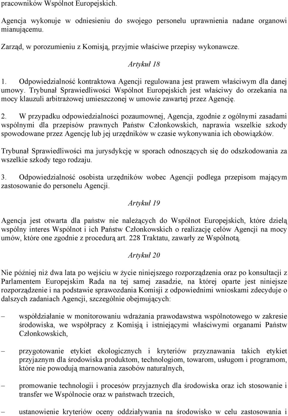 Trybunał Sprawiedliwości Wspólnot Europejskich jest właściwy do orzekania na mocy klauzuli arbitrażowej umieszczonej w umowie zawartej przez Agencję. 2.