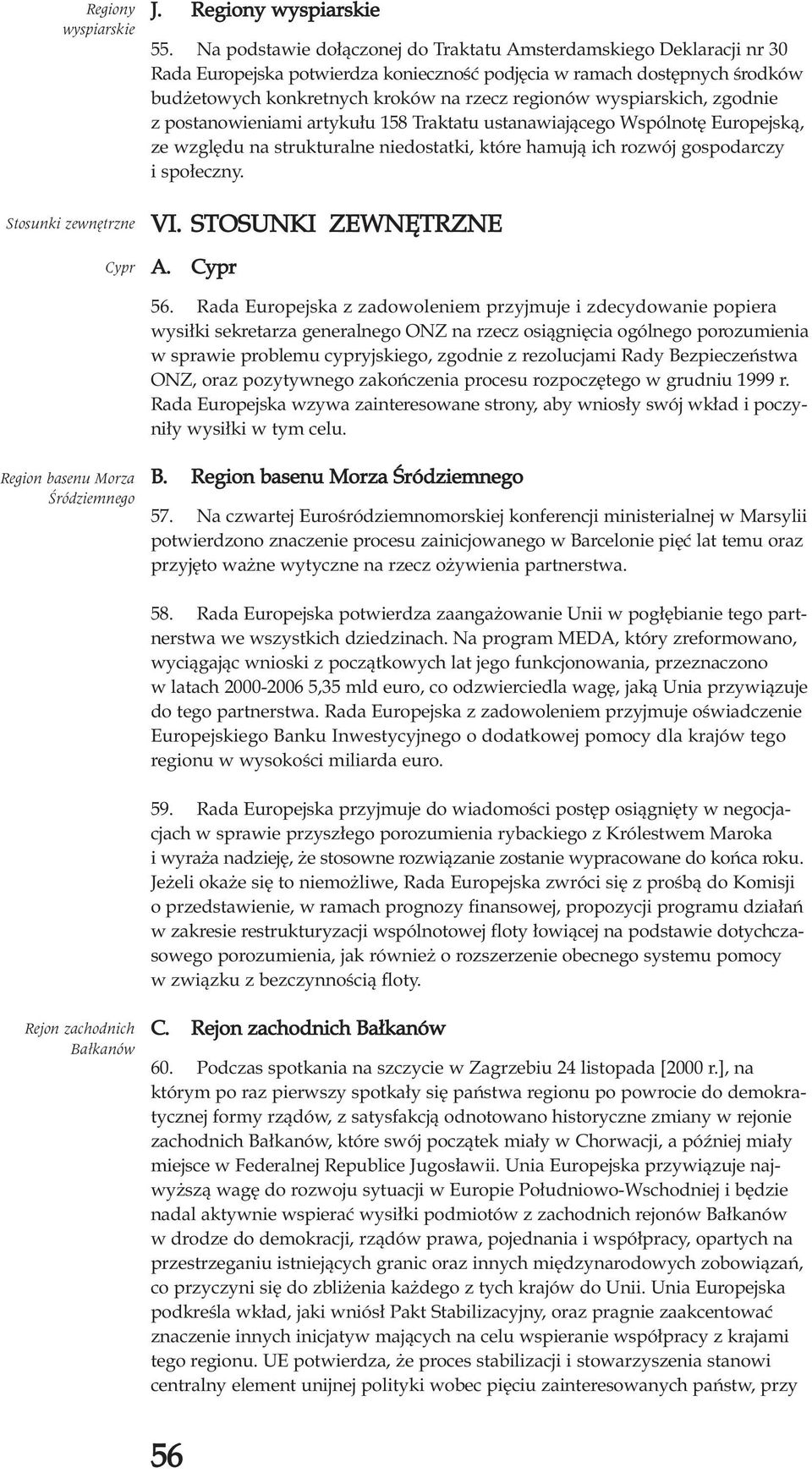 wyspiarskich, zgodnie z postanowieniami artyku³u 158 Traktatu ustanawiaj¹cego Wspólnotê Europejsk¹, ze wzglêdu na strukturalne niedostatki, które hamuj¹ ich rozwój gospodarczy i spo³eczny.