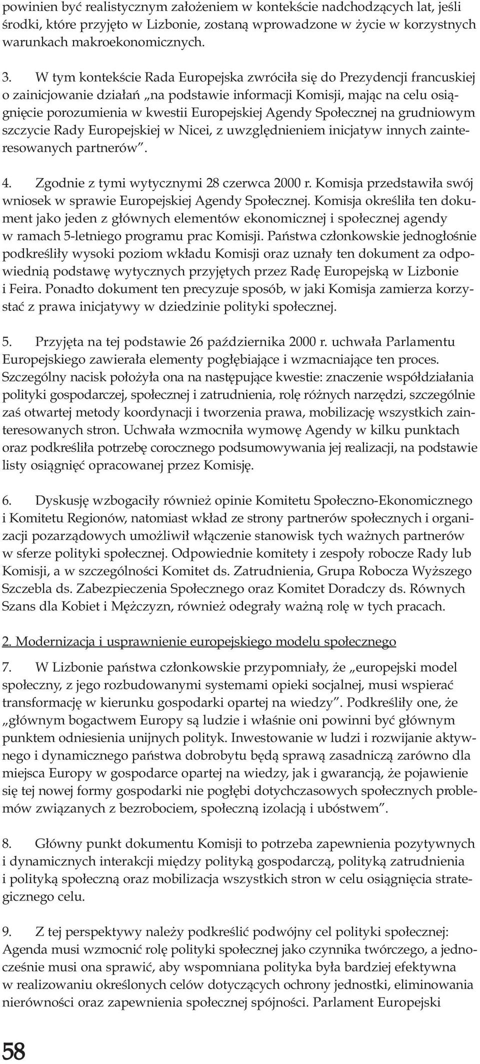 Spo³ecznej na grudniowym szczycie Rady Europejskiej w Nicei, z uwzglêdnieniem inicjatyw innych zainteresowanych partnerów. 4. Zgodnie z tymi wytycznymi 28 czerwca 2000 r.