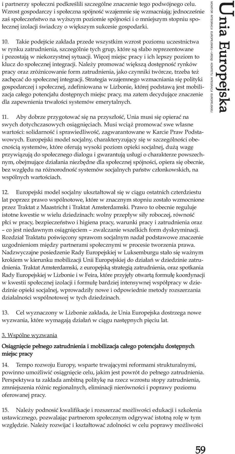 gospodarki. 10. Takie podejœcie zak³ada przede wszystkim wzrost poziomu uczestnictwa w rynku zatrudnienia, szczególnie tych grup, które s¹ s³abo reprezentowane i pozostaj¹ w niekorzystnej sytuacji.