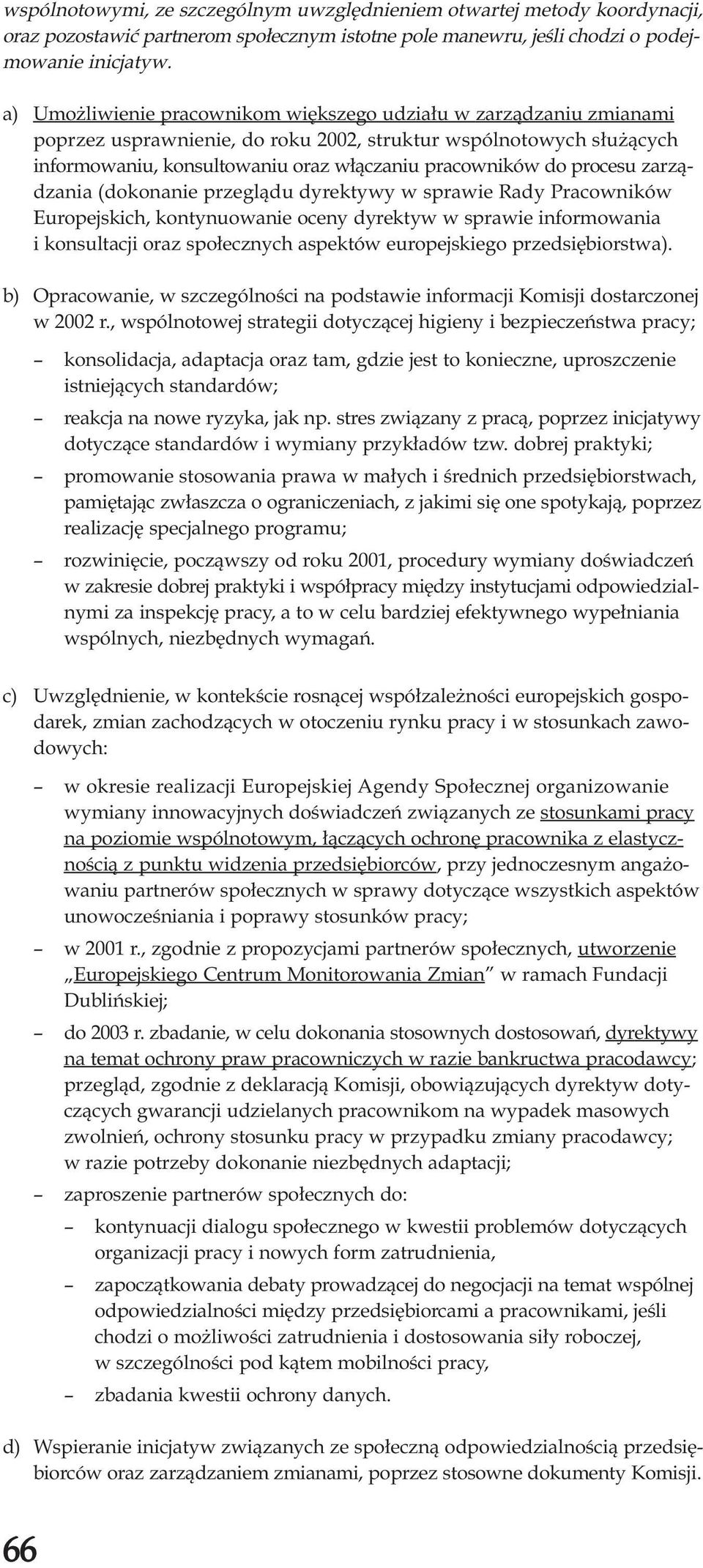 procesu zarz¹dzania (dokonanie przegl¹du dyrektywy w sprawie Rady Pracowników Europejskich, kontynuowanie oceny dyrektyw w sprawie informowania i konsultacji oraz spo³ecznych aspektów europejskiego