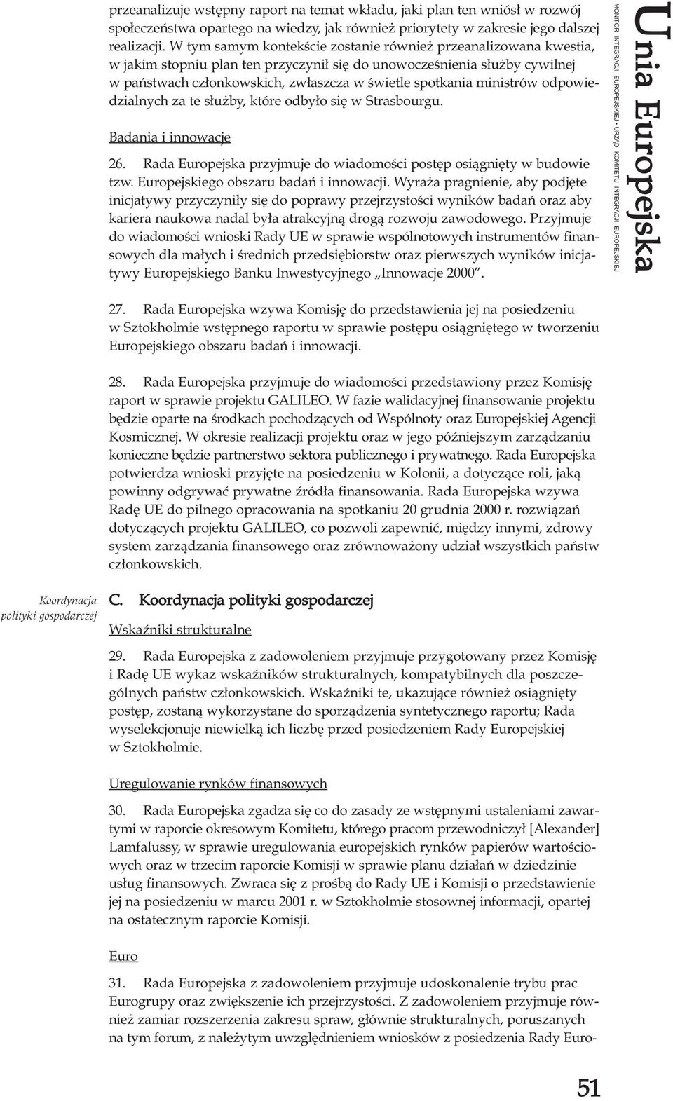 ministrów odpowiedzialnych za te s³u by, które odby³o siê w Strasbourgu. Badania i innowacje 26. Rada Europejska przyjmuje do wiadomoœci postêp osi¹gniêty w budowie tzw.