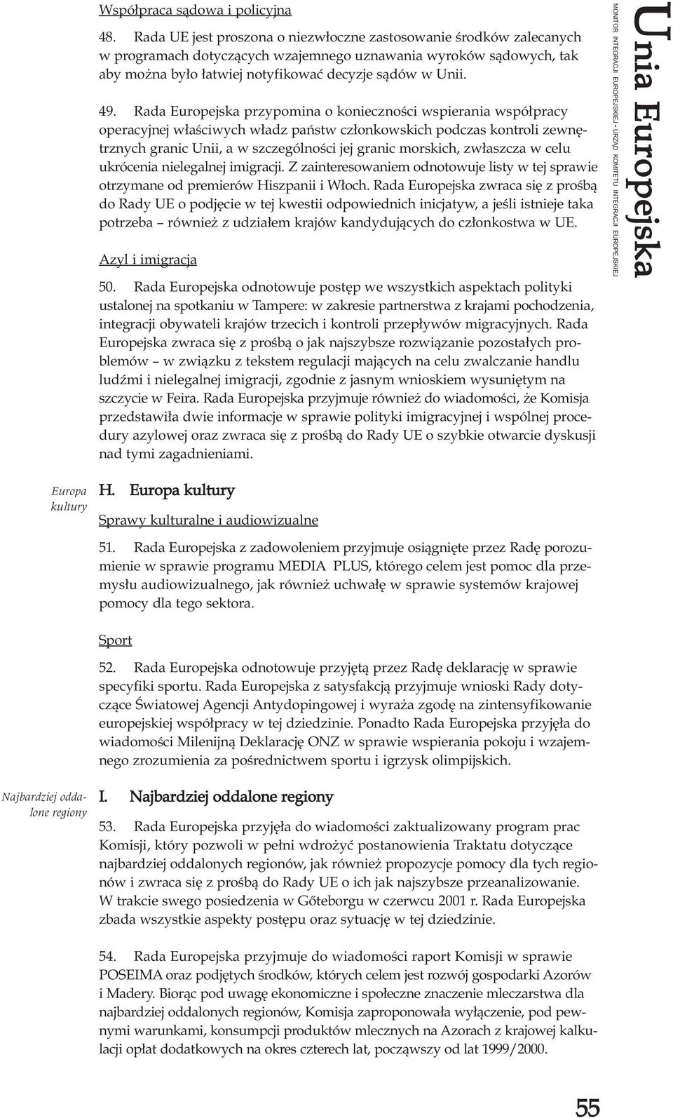Rada Europejska przypomina o koniecznoœci wspierania wspó³pracy operacyjnej w³aœciwych w³adz pañstw cz³onkowskich podczas kontroli zewnêtrznych granic Unii, a w szczególnoœci jej granic morskich,