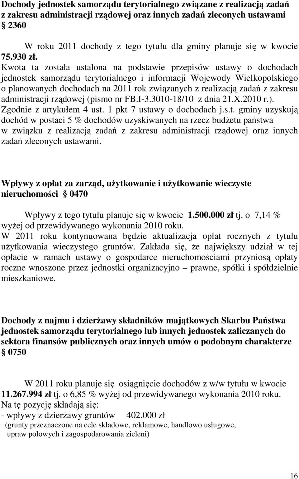 Kwota ta została ustalona na podstawie przepisów ustawy o dochodach jednostek samorządu terytorialnego i informacji Wojewody Wielkopolskiego o planowanych dochodach na 2011 rok związanych z