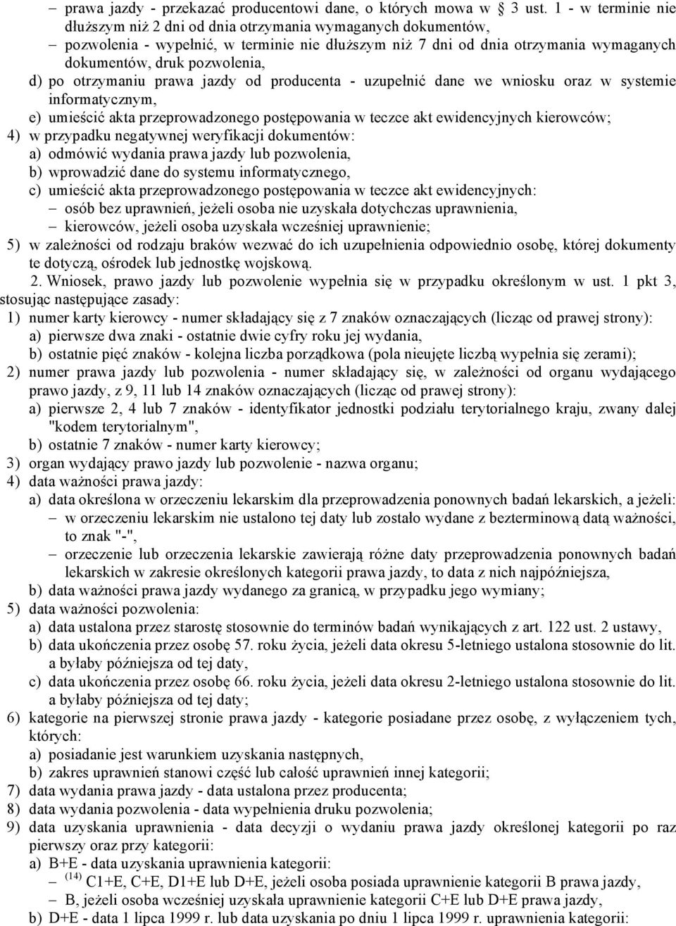 po otrzymaniu prawa jazdy od producenta - uzupełnić dane we wniosku oraz w systemie informatycznym, e) umieścić akta przeprowadzonego postępowania w teczce akt ewidencyjnych kierowców; 4) w przypadku