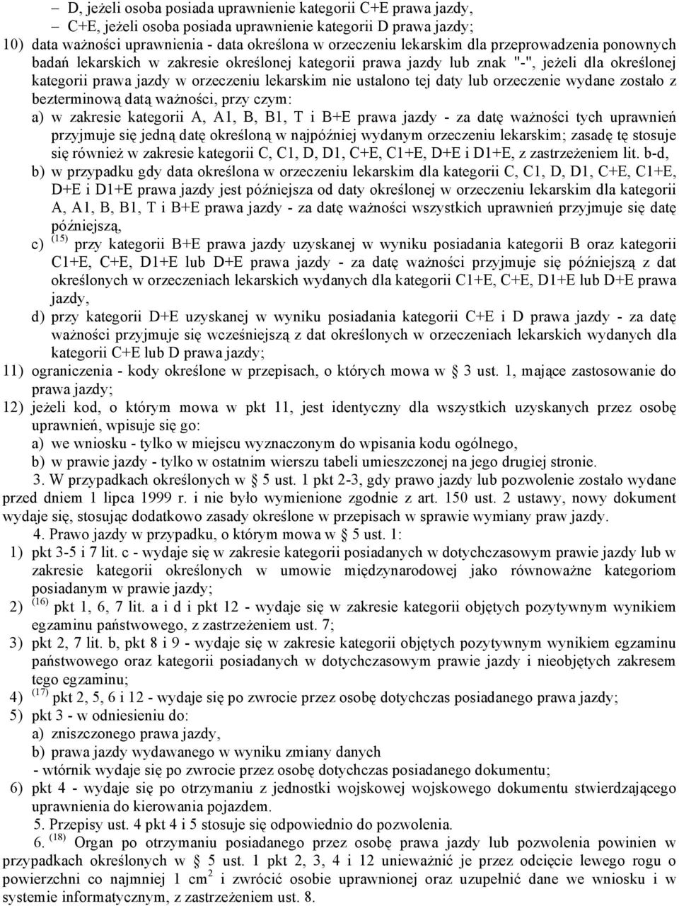 orzeczenie wydane zostało z bezterminową datą ważności, przy czym: a) w zakresie kategorii A, A1, B, B1, T i B+E prawa jazdy - za datę ważności tych uprawnień przyjmuje się jedną datę określoną w