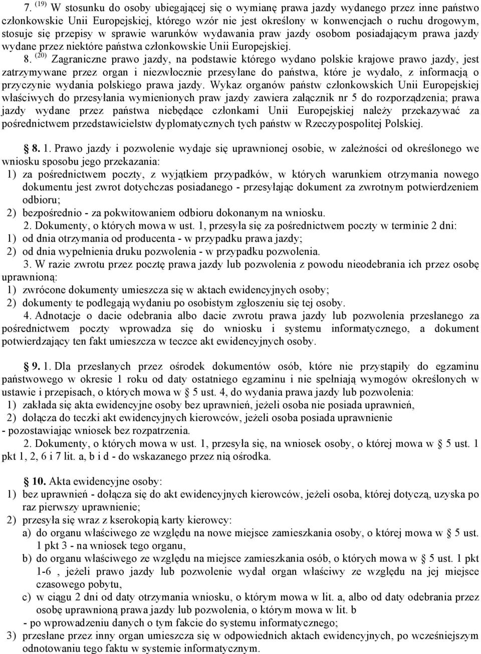 (20) Zagraniczne prawo jazdy, na podstawie którego wydano polskie krajowe prawo jazdy, jest zatrzymywane przez organ i niezwłocznie przesyłane do państwa, które je wydało, z informacją o przyczynie