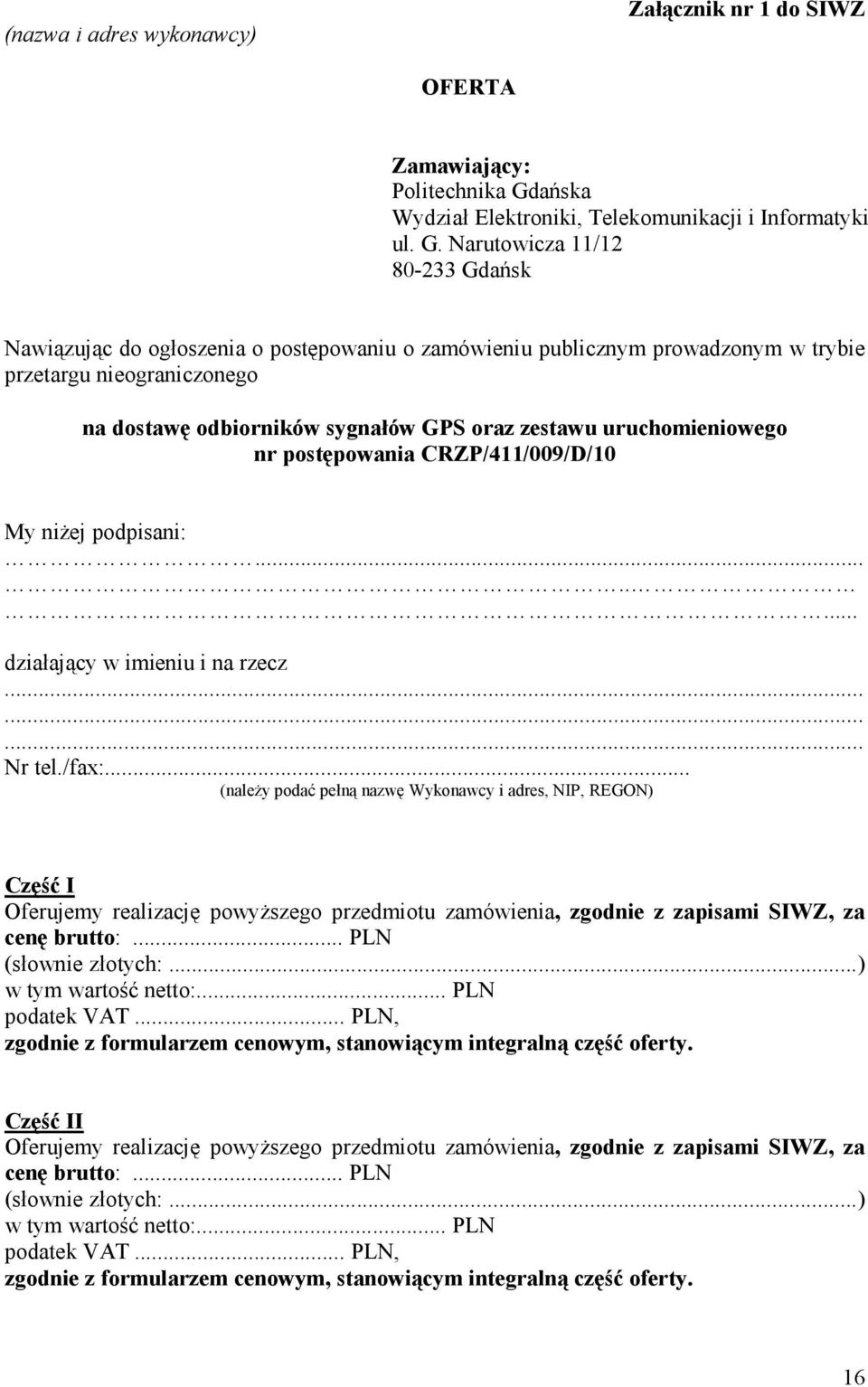 Narutowicza 11/12 80-233 Gdańsk Nawiązując do ogłoszenia o postępowaniu o zamówieniu publicznym prowadzonym w trybie przetargu nieograniczonego na dostawę odbiorników sygnałów GPS oraz zestawu