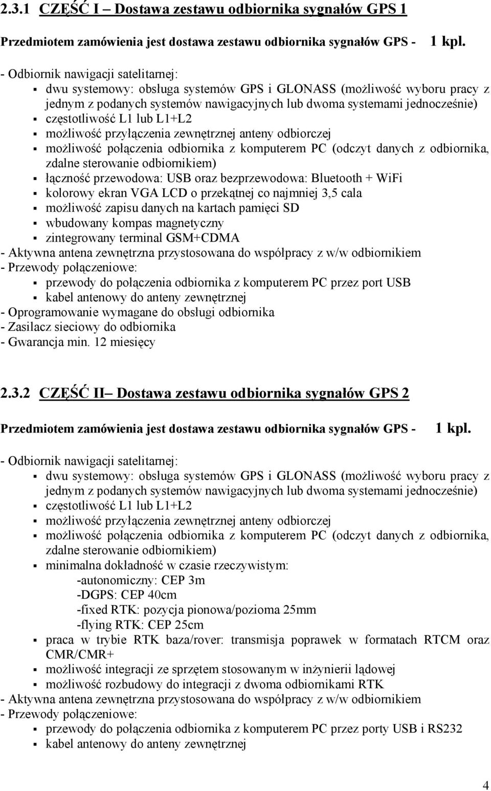 lub L1+L2 moŝliwość przyłączenia zewnętrznej anteny odbiorczej moŝliwość połączenia odbiornika z komputerem PC (odczyt danych z odbiornika, zdalne sterowanie odbiornikiem) łączność przewodowa: USB