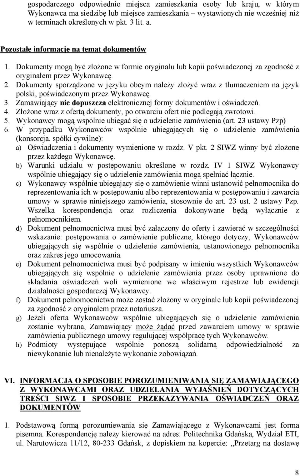 Dokumenty sporządzone w języku obcym naleŝy złoŝyć wraz z tłumaczeniem na język polski, poświadczonym przez Wykonawcę. 3. Zamawiający nie dopuszcza elektronicznej formy dokumentów i oświadczeń. 4.