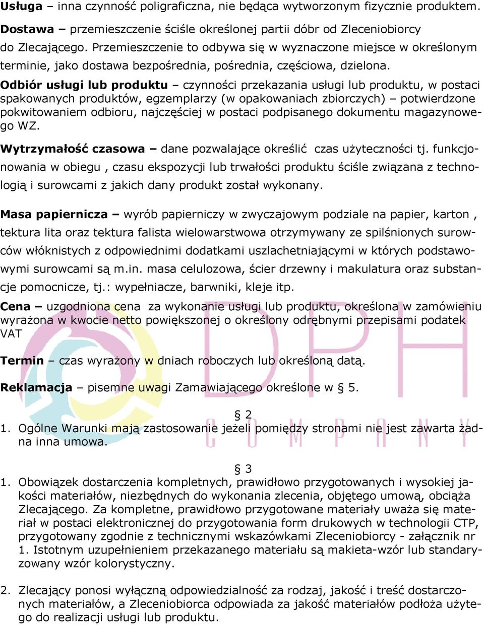 Odbiór usługi lub produktu czynności przekazania usługi lub produktu, w postaci spakowanych produktów, egzemplarzy (w opakowaniach zbiorczych) potwierdzone pokwitowaniem odbioru, najczęściej w