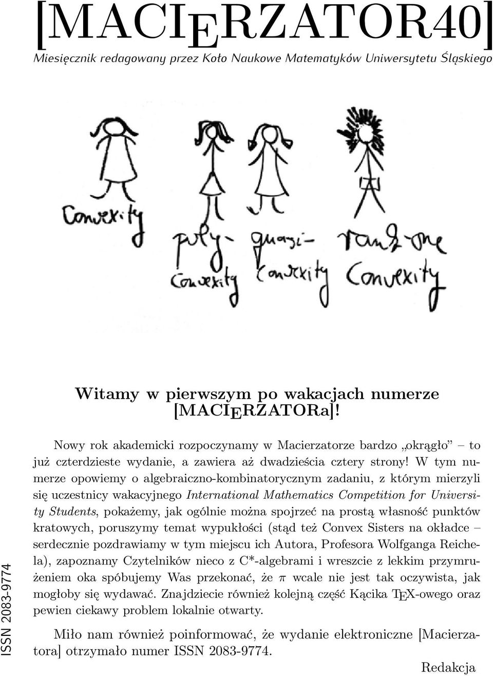 W tym numerze opowiemy o algebraiczno-kombinatorycznym zadaniu, z którym mierzyli się uczestnicy wakacyjnego International Mathematics Competition for University Students, pokażemy, jak ogólnie można