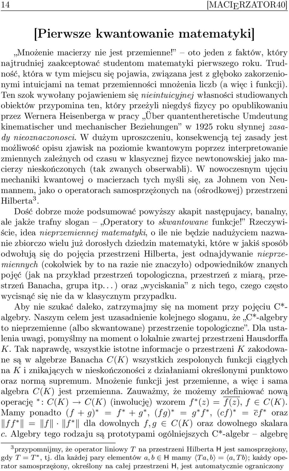 Ten szok wywołany pojawieniem się nieintuicyjnej własności studiowanych obiektów przypomina ten, który przeżyli niegdyś fizycy po opublikowaniu przez Wernera Heisenberga w pracy Über