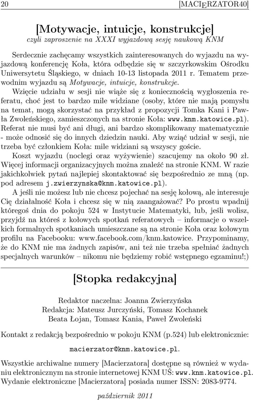 Wzięcie udziału w sesji nie wiąże się z koniecznością wygłoszenia referatu, choć jest to bardzo mile widziane (osoby, które nie mają pomysłu na temat, mogą skorzystać na przykład z propozycji Tomka