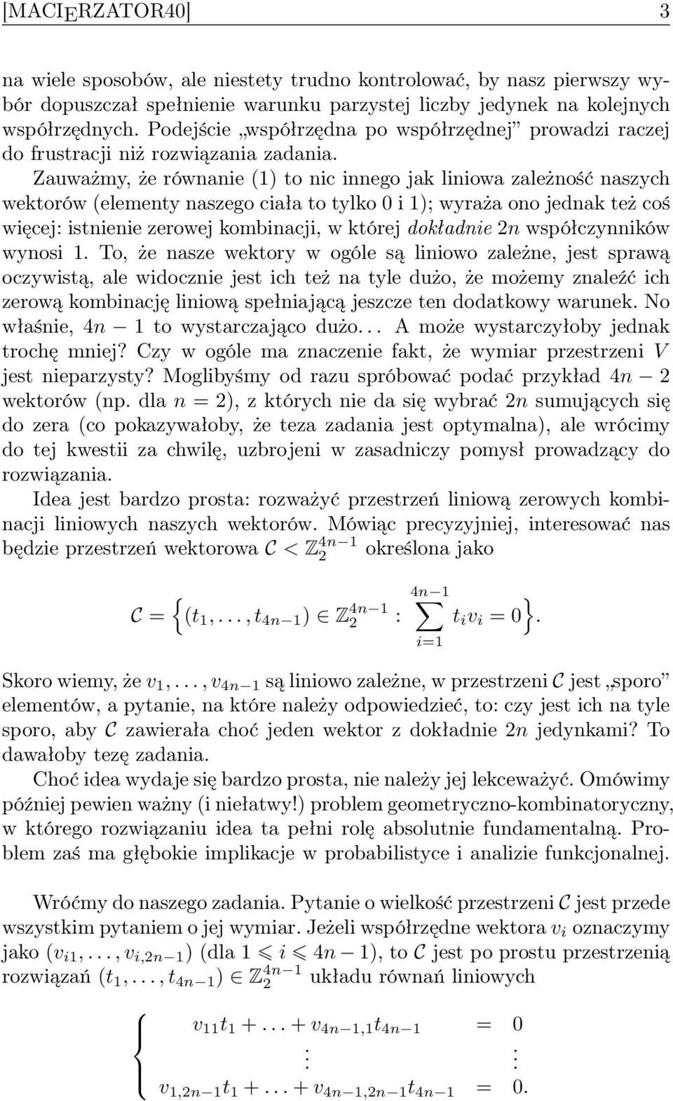 Zauważmy, że równanie (1) to nic innego jak liniowa zależność naszych wektorów (elementy naszego ciała to tylko 0 i 1); wyraża ono jednak też coś więcej: istnienie zerowej kombinacji, w której