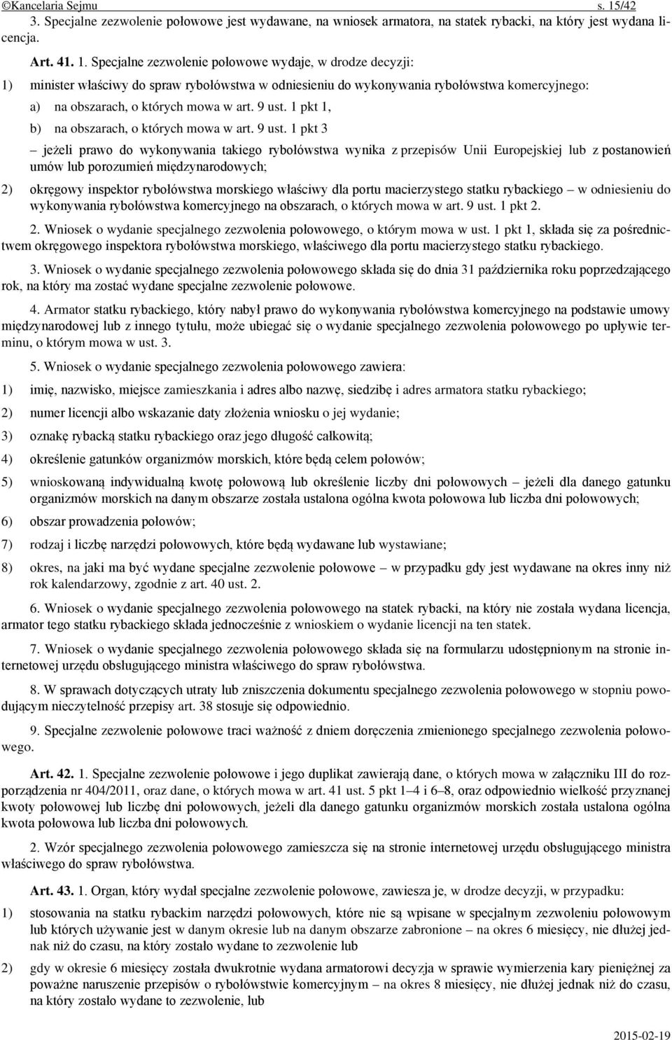 Specjalne zezwolenie połowowe wydaje, w drodze decyzji: 1) minister właściwy do spraw rybołówstwa w odniesieniu do wykonywania rybołówstwa komercyjnego: a) na obszarach, o których mowa w art. 9 ust.