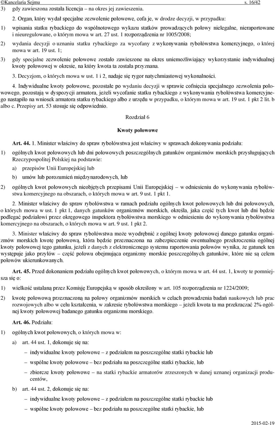 i nieuregulowane, o którym mowa w art. 27 ust. 1 rozporządzenia nr 1005/2008; 2) wydania decyzji o uznaniu statku rybackiego za wycofany z wykonywania rybołówstwa komercyjnego, o której mowa w art.