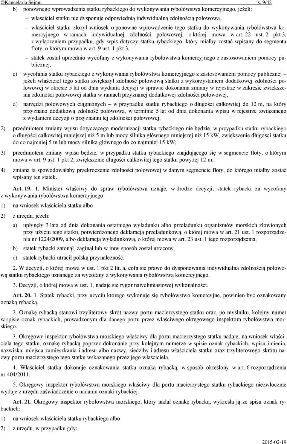 złożył wniosek o ponowne wprowadzenie tego statku do wykonywania rybołówstwa komercyjnego w ramach indywidualnej zdolności połowowej, o której mowa w art. 22 ust.