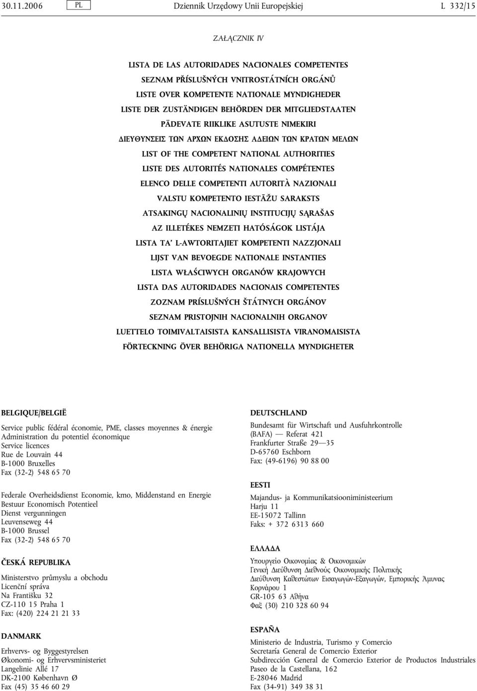 LISTE DER ZUSTÄNDIGEN BEHÖRDEN DER MITGLIEDSTAATEN PÄDEVATE RIIKLIKE ASUTUSTE NIMEKIRI ΔΙΕΥΘΥΝΣΕΙΣ ΤΩΝ ΑΡΧΩΝ ΕΚΔΟΣΗΣ ΑΔΕΙΩΝ ΤΩΝ ΚΡΑΤΩΝ ΜΕΛΩΝ LIST OF THE COMPETENT NATIONAL AUTHORITIES LISTE DES