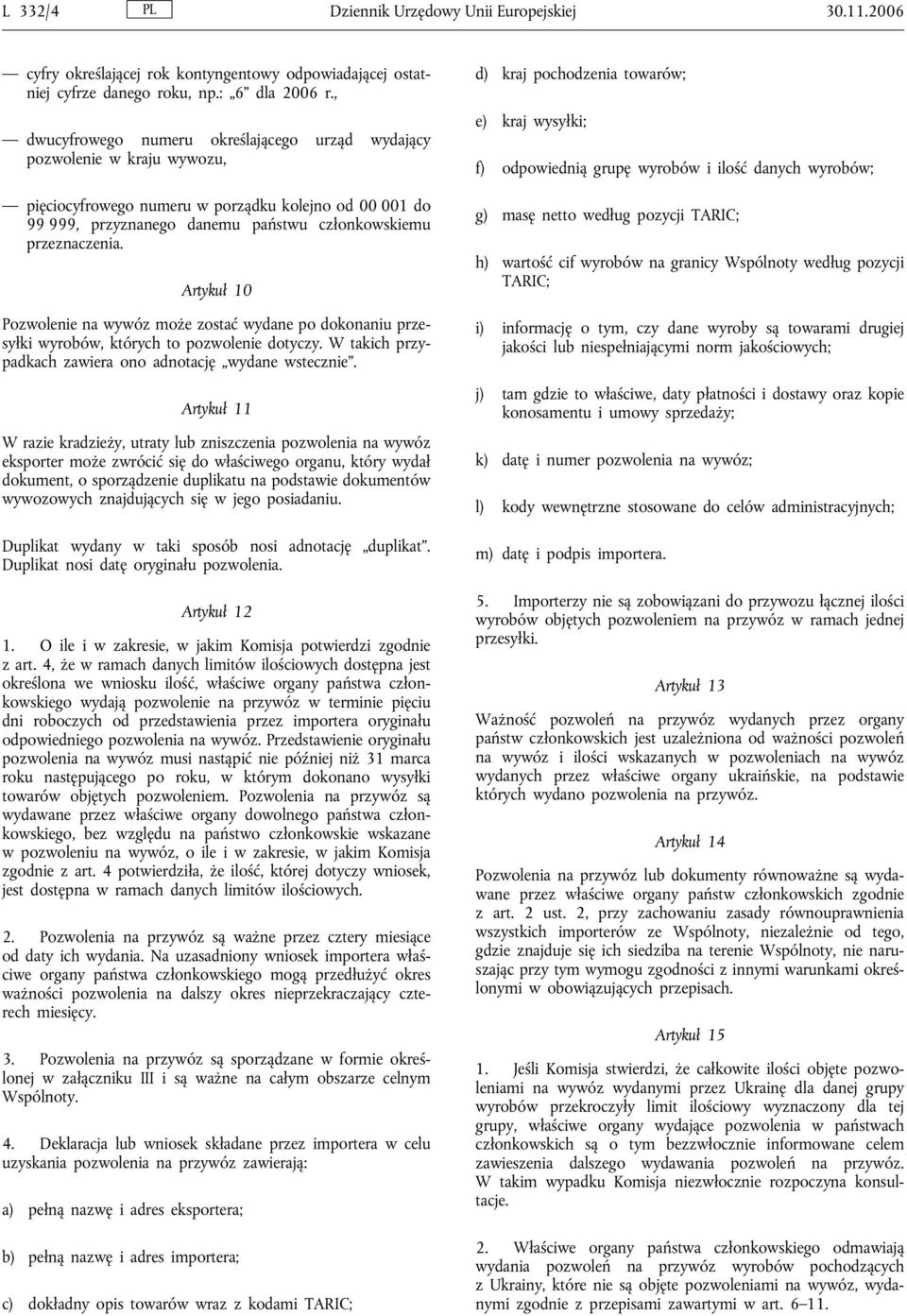 Artykuł 10 Pozwolenie na wywóz może zostać wydane po dokonaniu przesyłki wyrobów, których to pozwolenie dotyczy. W takich przypadkach zawiera ono adnotację wydane wstecznie.
