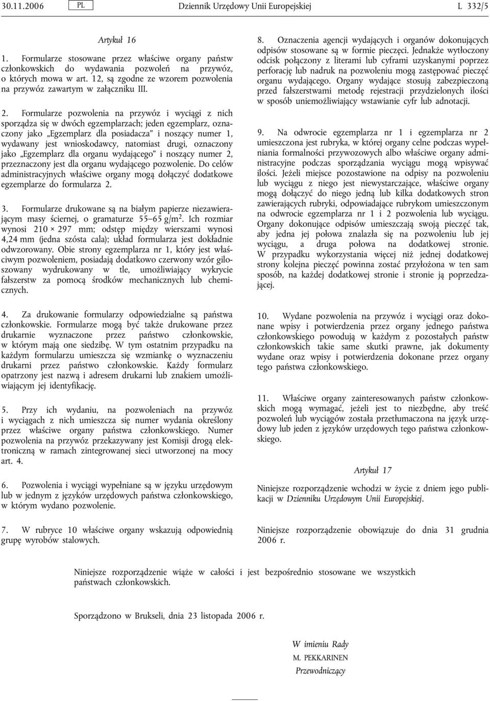 Formularze pozwolenia na przywóz i wyciągi z nich sporządza się w dwóch egzemplarzach; jeden egzemplarz, oznaczony jako Egzemplarz dla posiadacza i noszący numer 1, wydawany jest wnioskodawcy,