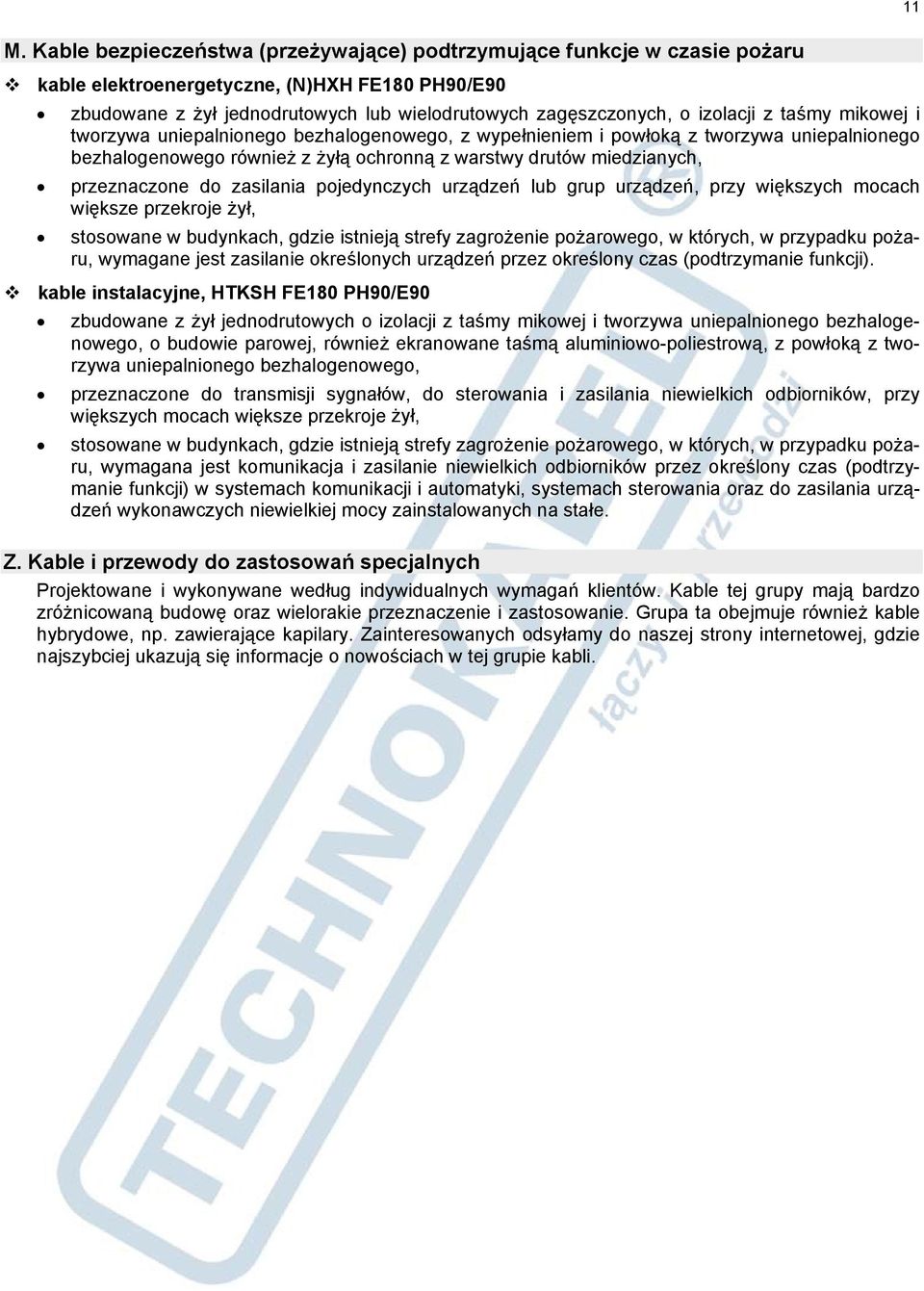 przeznaczone do zasilania pojedynczych urządzeń lub grup urządzeń, przy większych mocach większe przekroje żył, stosowane w budynkach, gdzie istnieją strefy zagrożenie pożarowego, w których, w