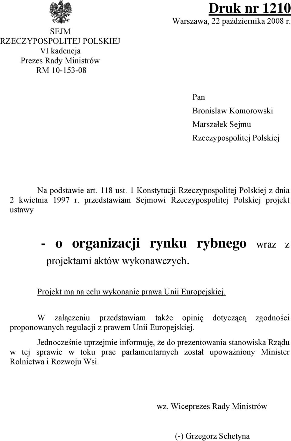 przedstawiam Sejmowi Rzeczypospolitej Polskiej projekt ustawy - o organizacji rynku rybnego wraz z projektami aktów wykonawczych. Projekt ma na celu wykonanie prawa Unii Europejskiej.